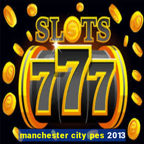 manchester city pes 2013